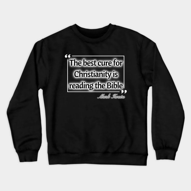 The best cure for christianity is reading the bible - Mark Twain Crewneck Sweatshirt by Try It